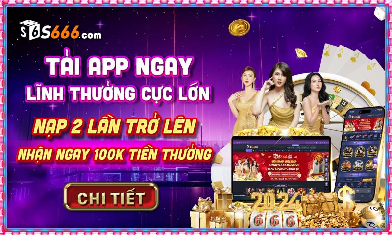 Hướng Dẫn Tải App S666 – Phiên Bản Mới Nhất Cho Android & iOS 9 Ưu đãi khi tải app S666